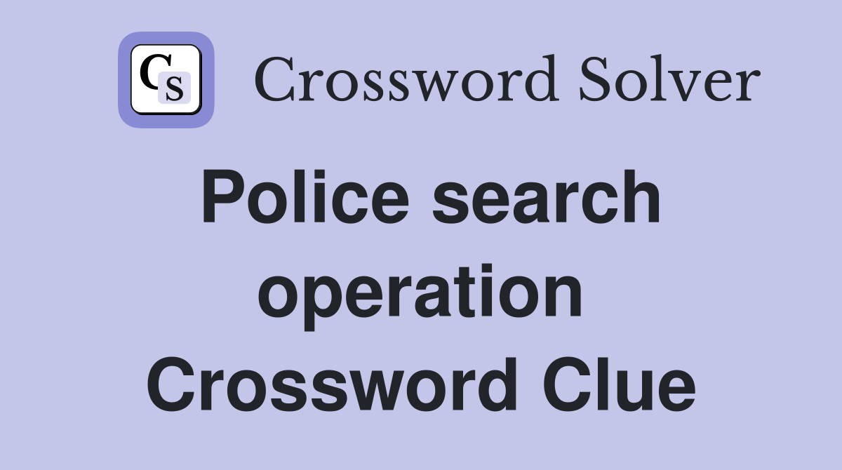 Police search operation Crossword Clue