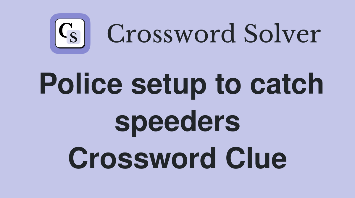 Police setup to catch speeders Crossword Clue