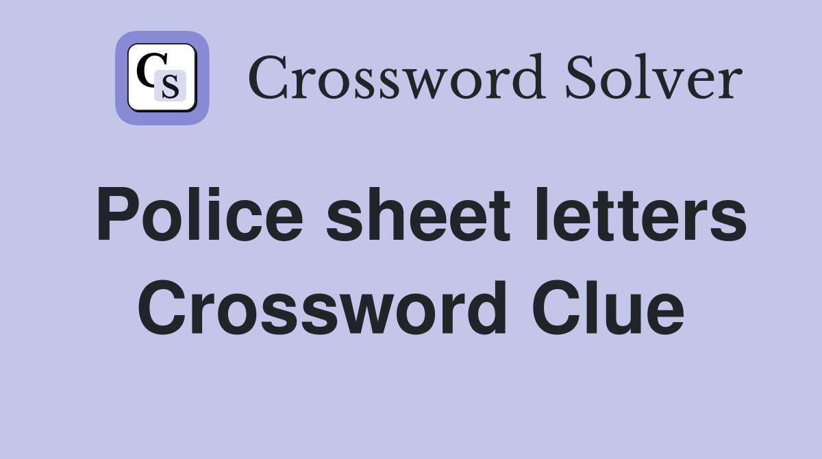 Police sheet letters Crossword Clue
