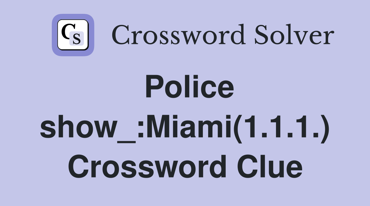 Police show_:Miami(1.1.1.) Crossword Clue