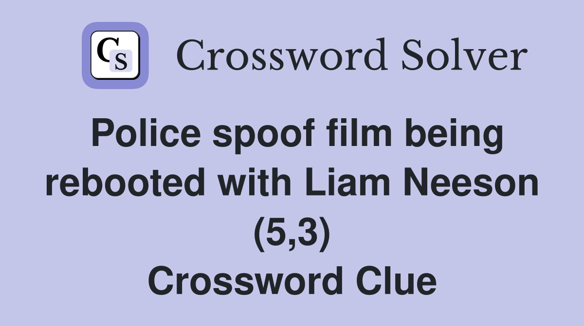 Police spoof film being rebooted with Liam Neeson (5,3) Crossword Clue
