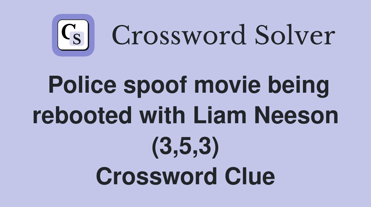 Police spoof movie being rebooted with Liam Neeson (3,5,3) Crossword Clue