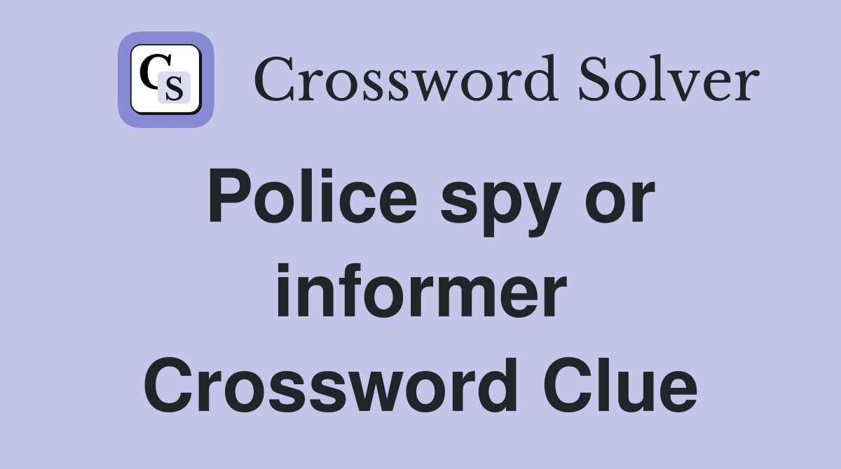 Police spy or informer Crossword Clue