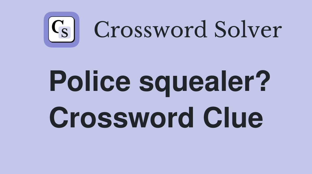 Police squealer? Crossword Clue