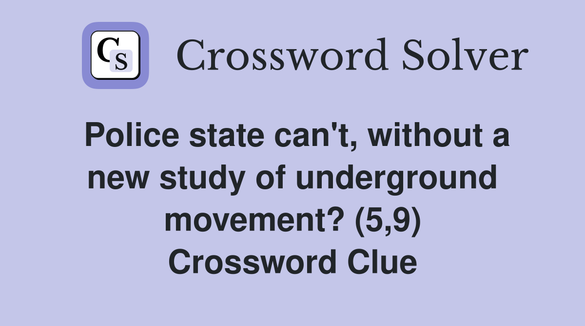 Police state can't, without a new study of underground movement? (5,9) Crossword Clue