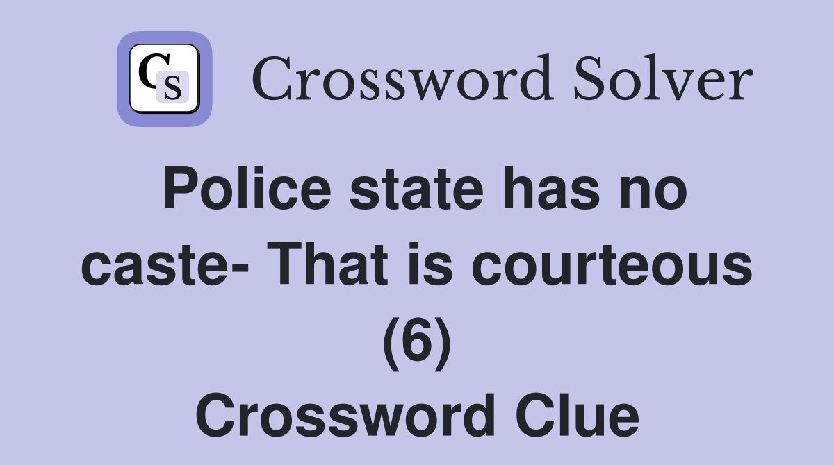 Police state has no caste- That is courteous (6) Crossword Clue