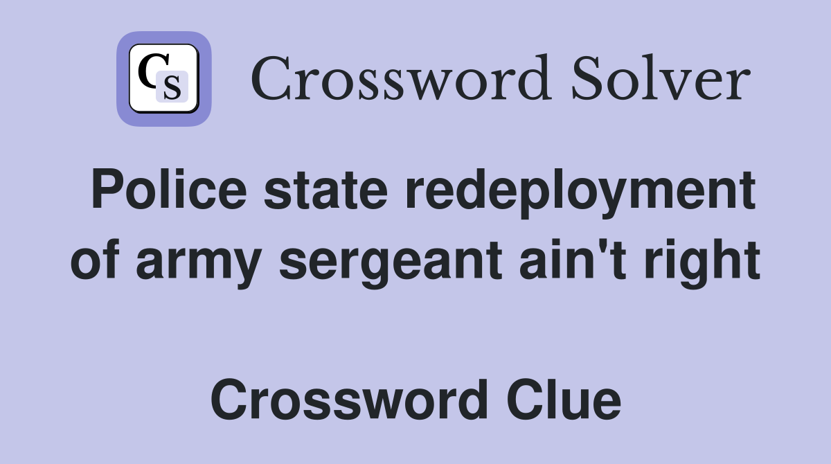 Police state redeployment of army sergeant ain't right  Crossword Clue
