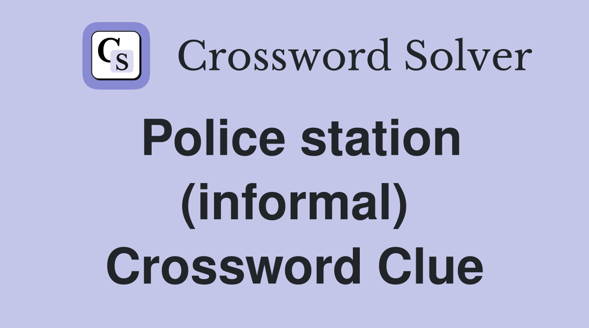 Police station (informal) Crossword Clue