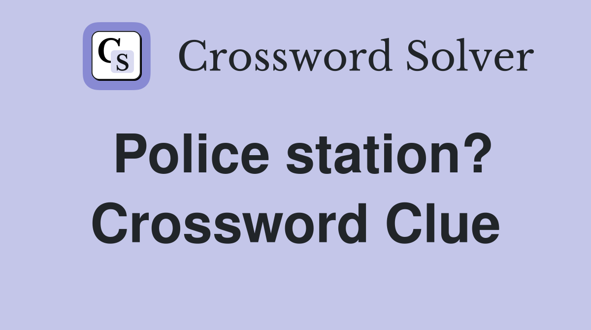 Police station? Crossword Clue