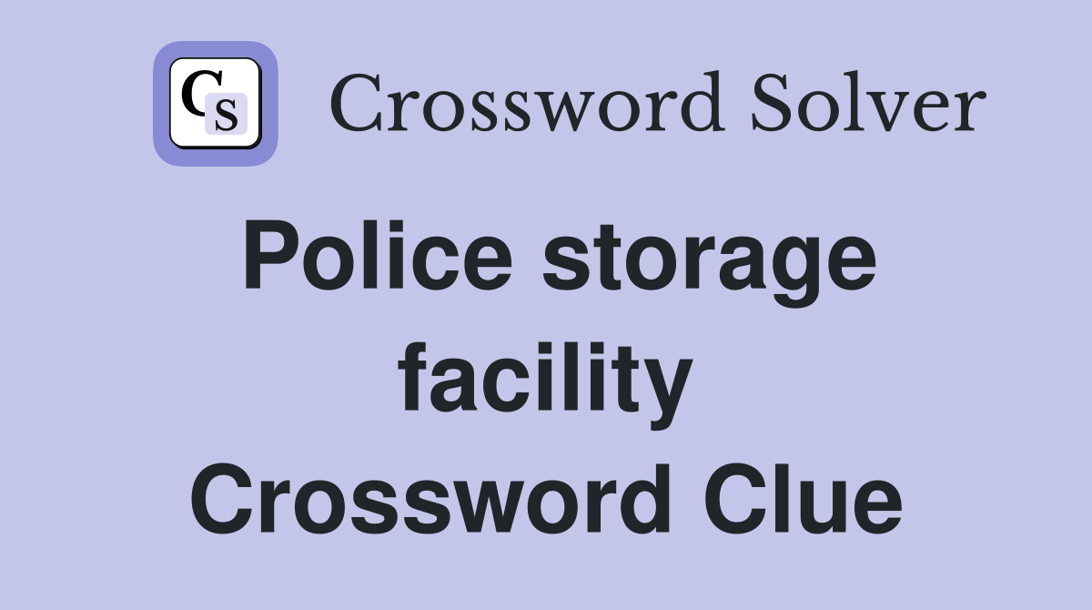 Police storage facility Crossword Clue