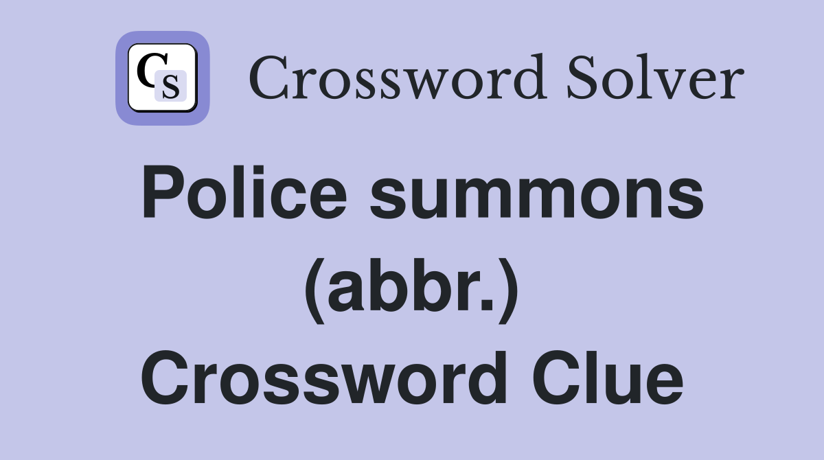 Police summons (abbr.) Crossword Clue