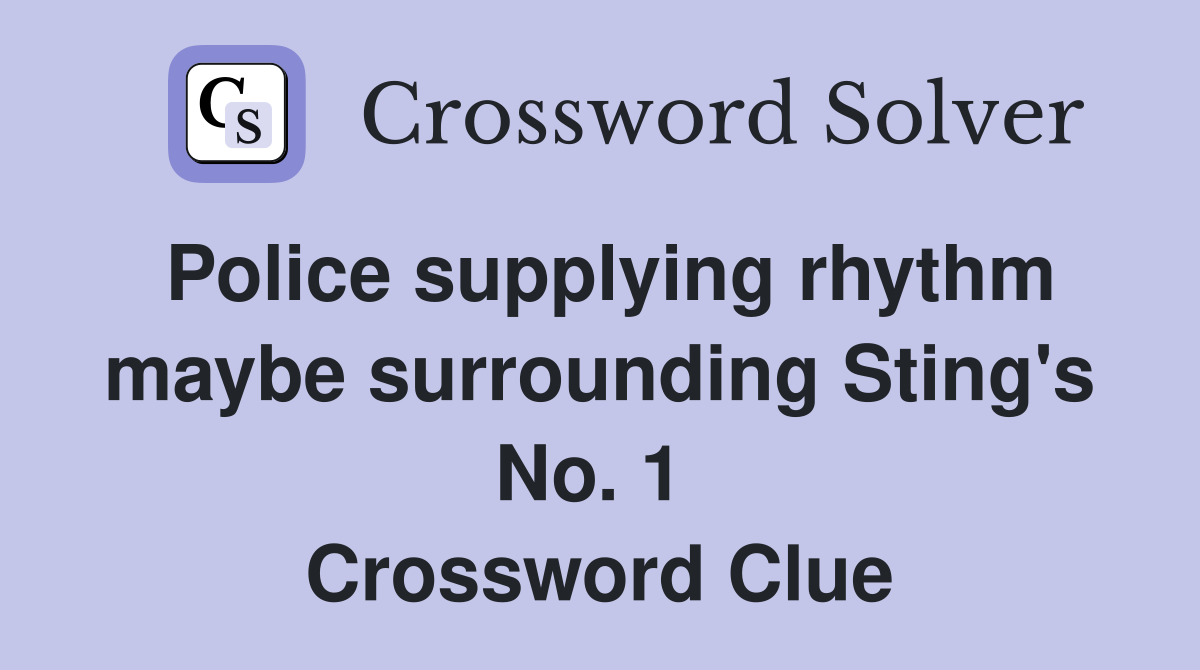Police supplying rhythm maybe surrounding Sting's No. 1  Crossword Clue