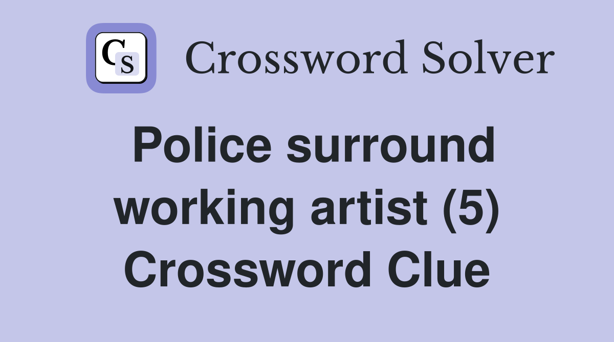 Police surround working artist (5) Crossword Clue