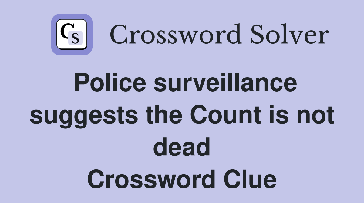 Police surveillance suggests the Count is not dead Crossword Clue