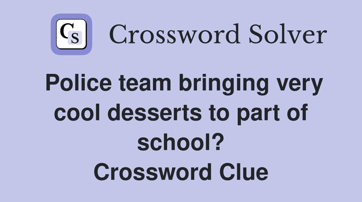 Police team bringing very cool desserts to part of school? Crossword Clue