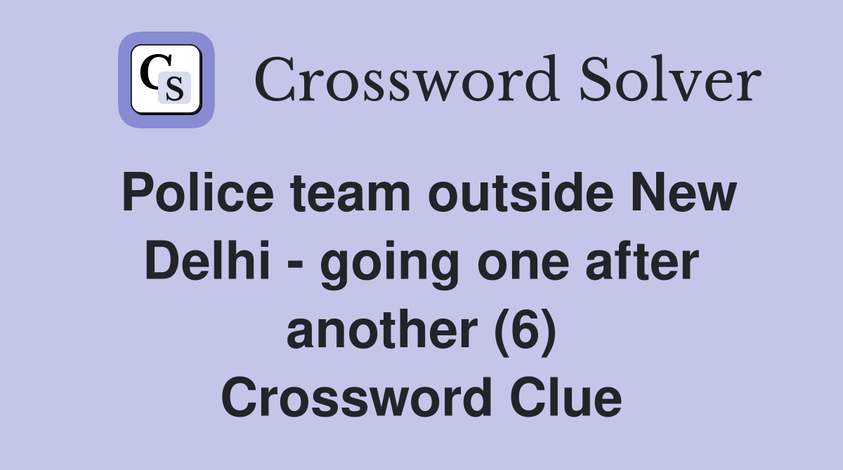 Police team outside New Delhi - going one after another (6) Crossword Clue