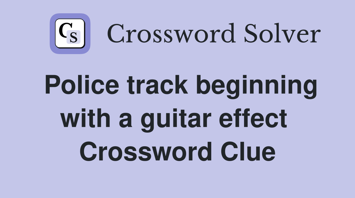 Police track beginning with a guitar effect  Crossword Clue