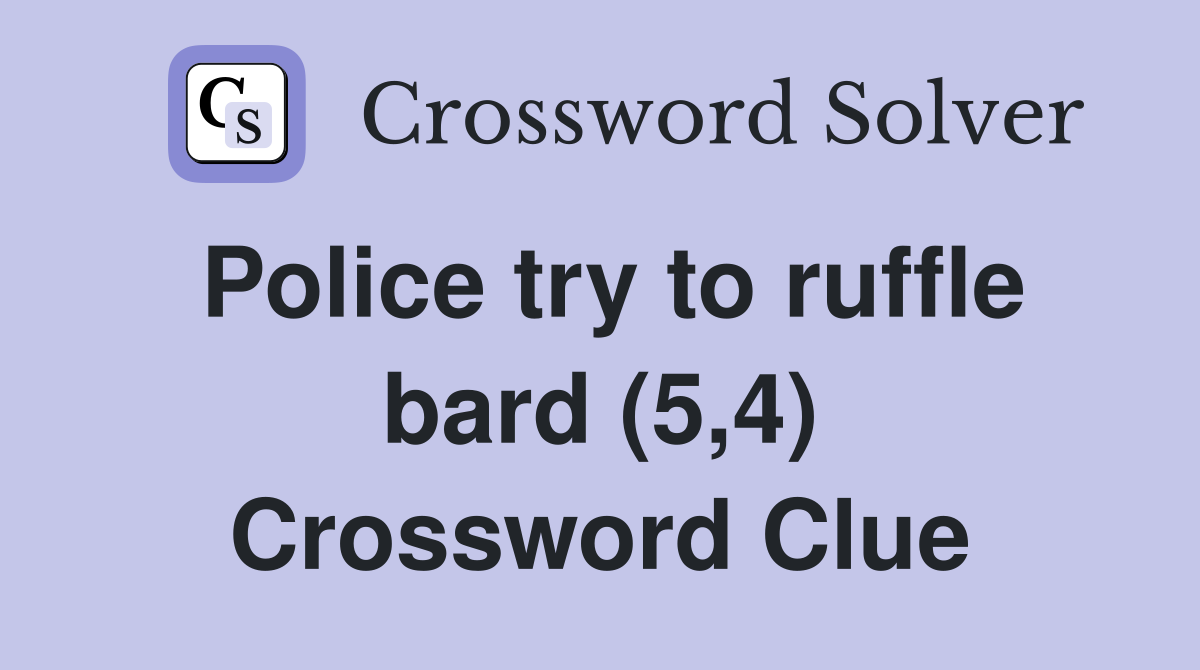 Police try to ruffle bard (5,4) Crossword Clue