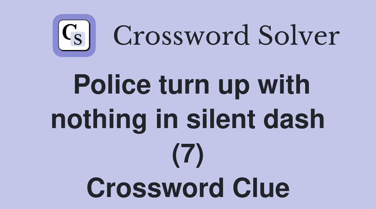 Police turn up with nothing in silent dash (7) Crossword Clue