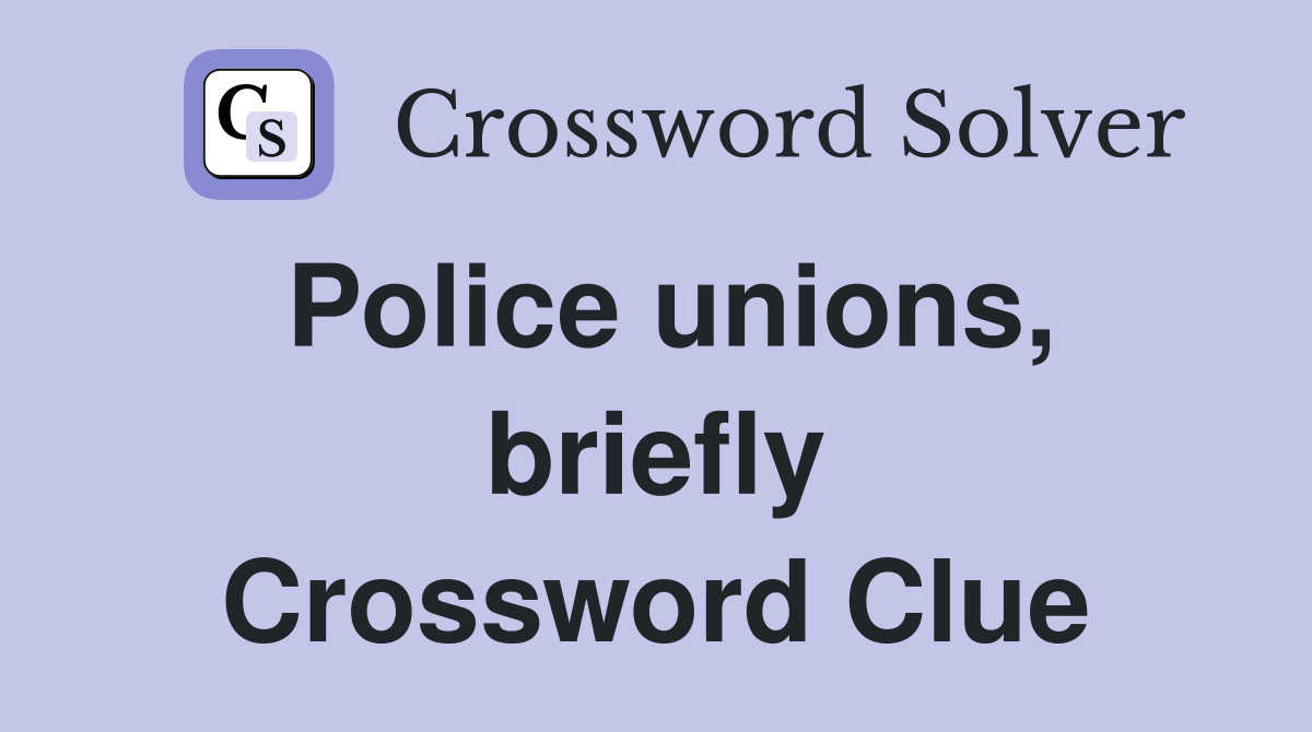 Police unions, briefly Crossword Clue