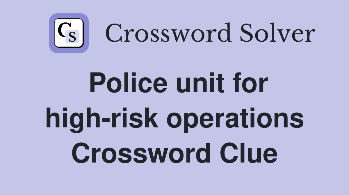 Police unit for high-risk operations Crossword Clue