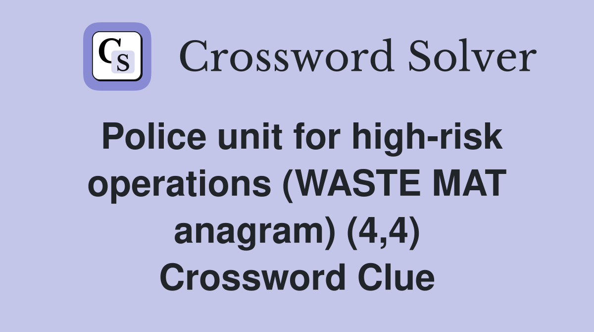 Police unit for high-risk operations (WASTE MAT anagram) (4,4) Crossword Clue