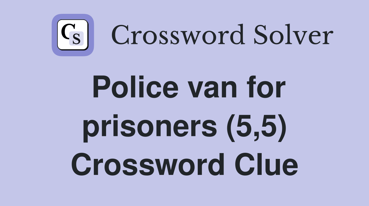 Police van for prisoners (5,5) Crossword Clue