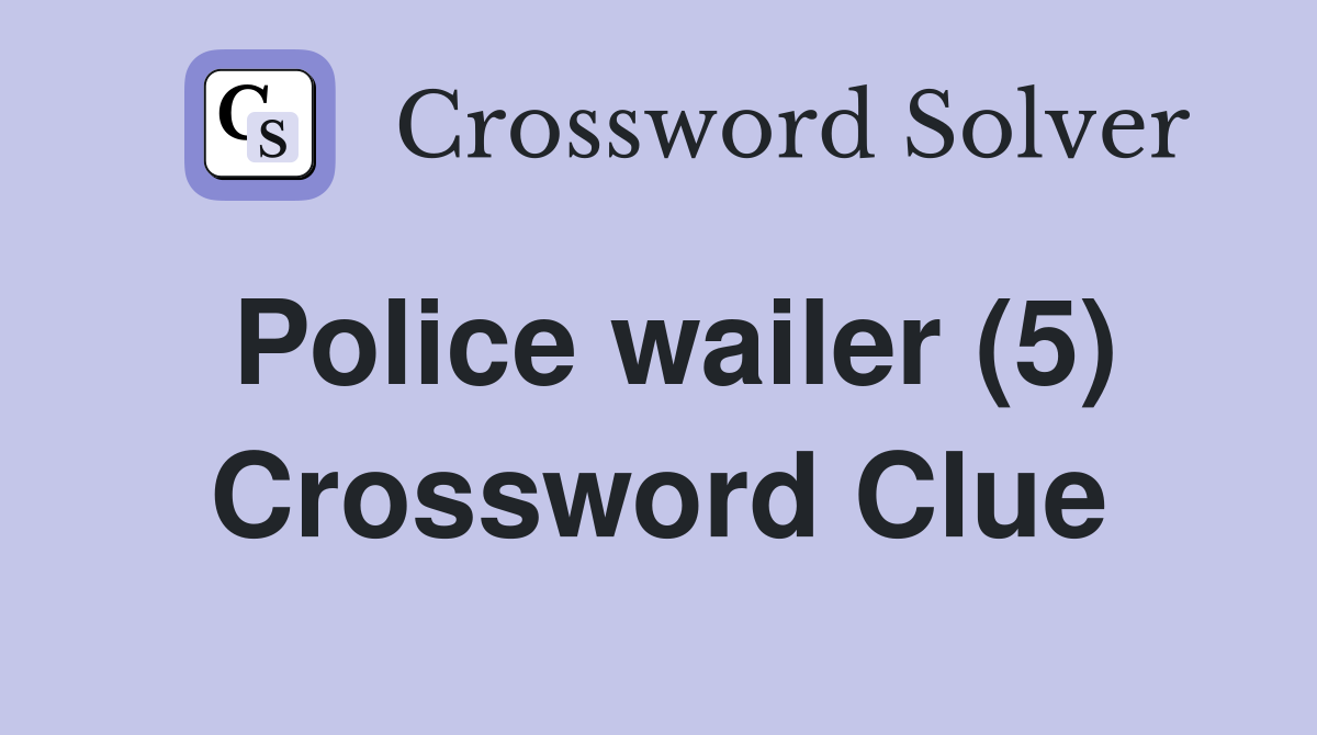 Police wailer (5) Crossword Clue