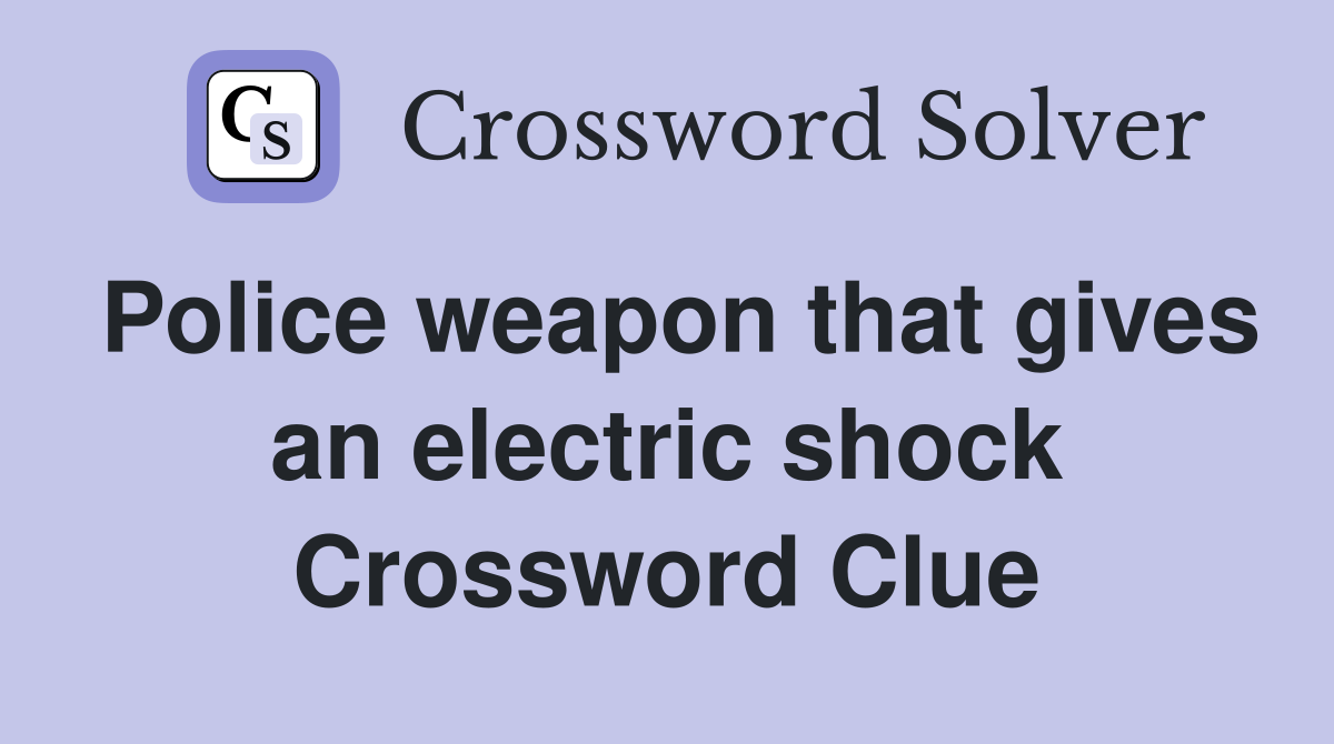 Police weapon that gives an electric shock Crossword Clue