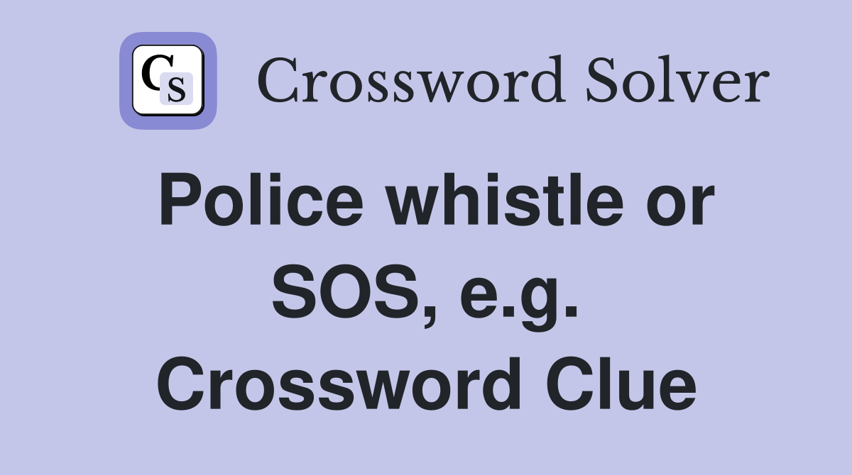 Police whistle or SOS, e.g. Crossword Clue