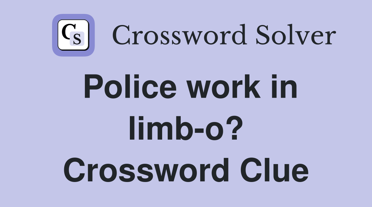 Police work in limb-o? Crossword Clue