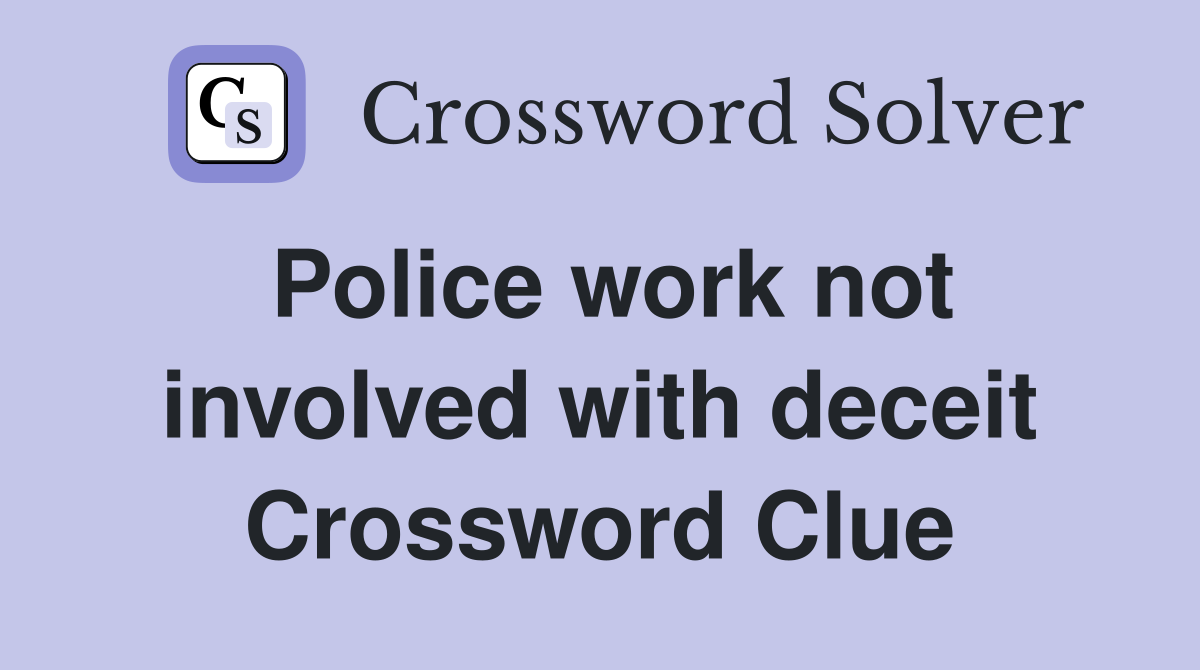 Police work not involved with deceit Crossword Clue