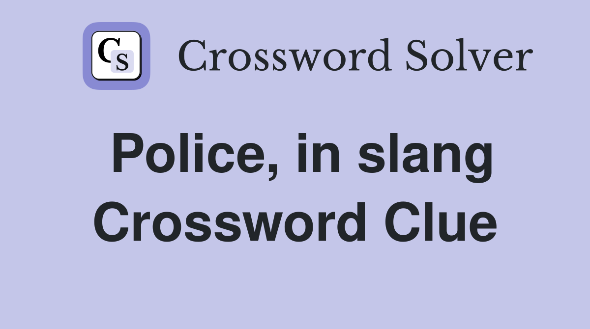 Police, in slang Crossword Clue