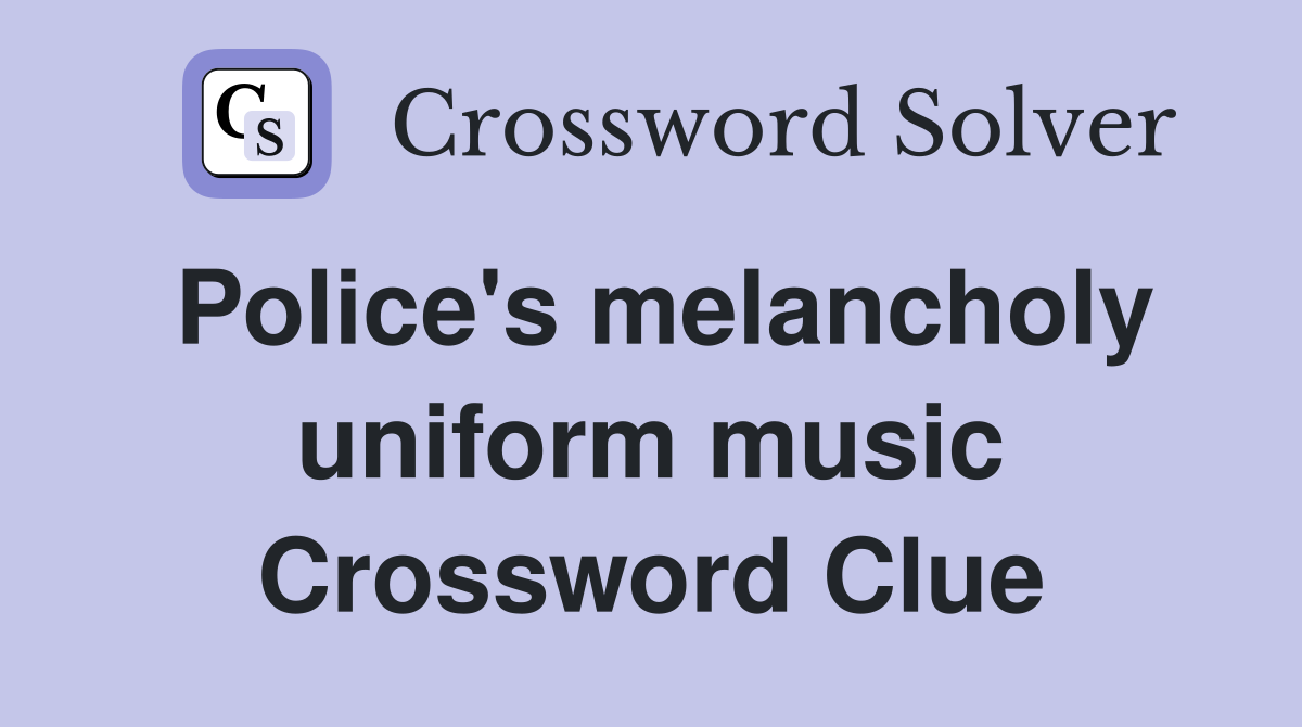 Police's melancholy uniform music Crossword Clue