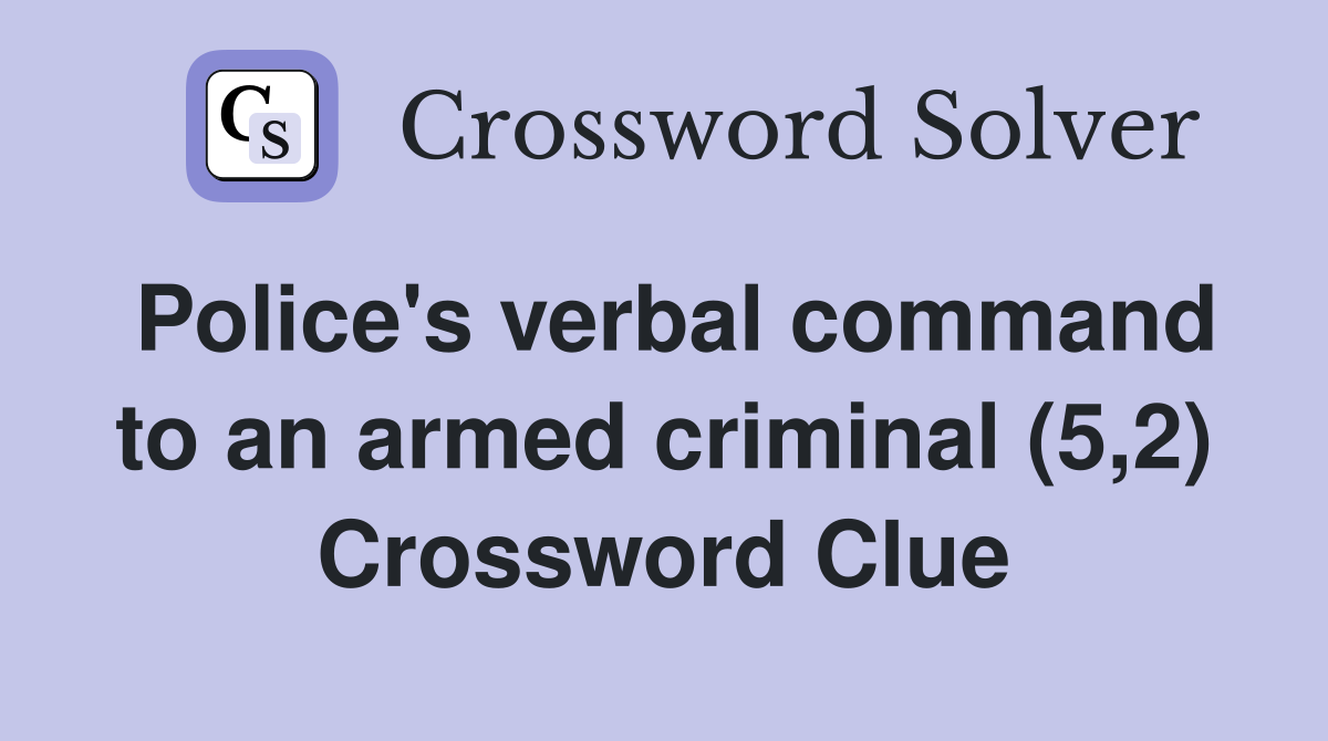 Police's verbal command to an armed criminal (5,2) Crossword Clue