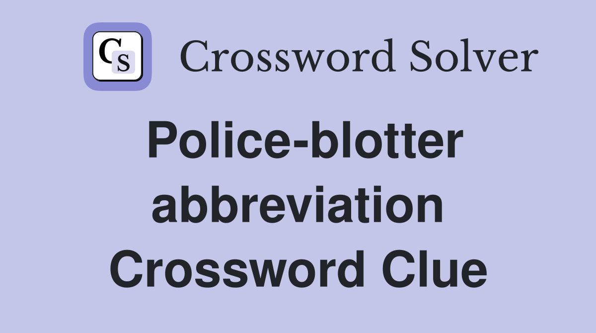 Police-blotter abbreviation Crossword Clue