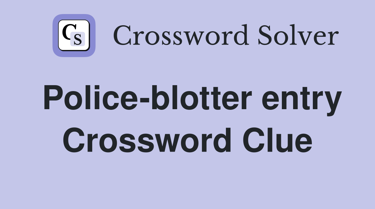 Police-blotter entry Crossword Clue