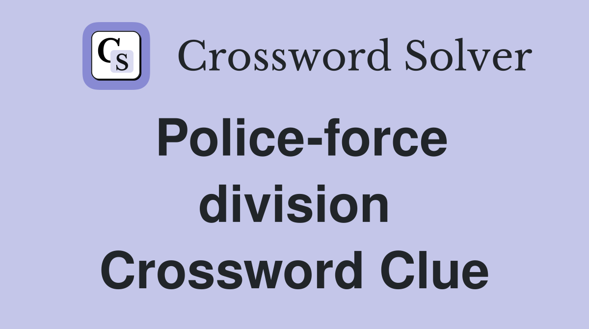 Police-force division Crossword Clue