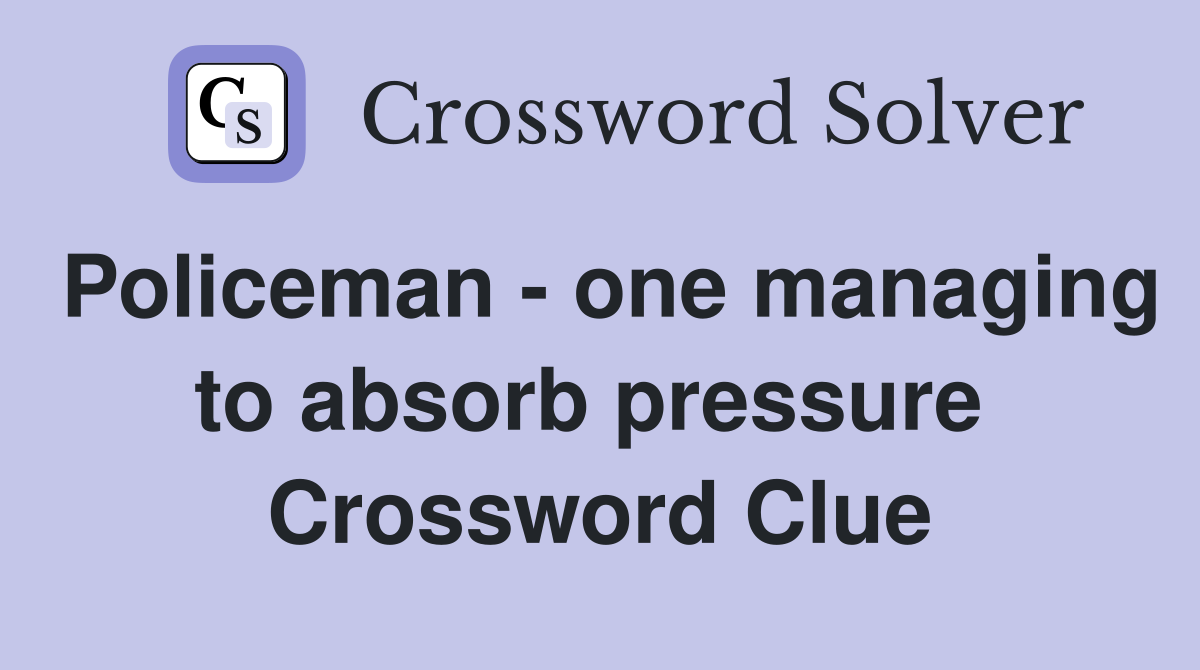 Policeman - one managing to absorb pressure  Crossword Clue