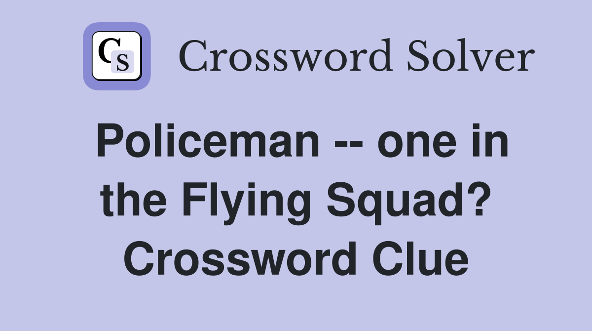 Policeman -- one in the Flying Squad? Crossword Clue