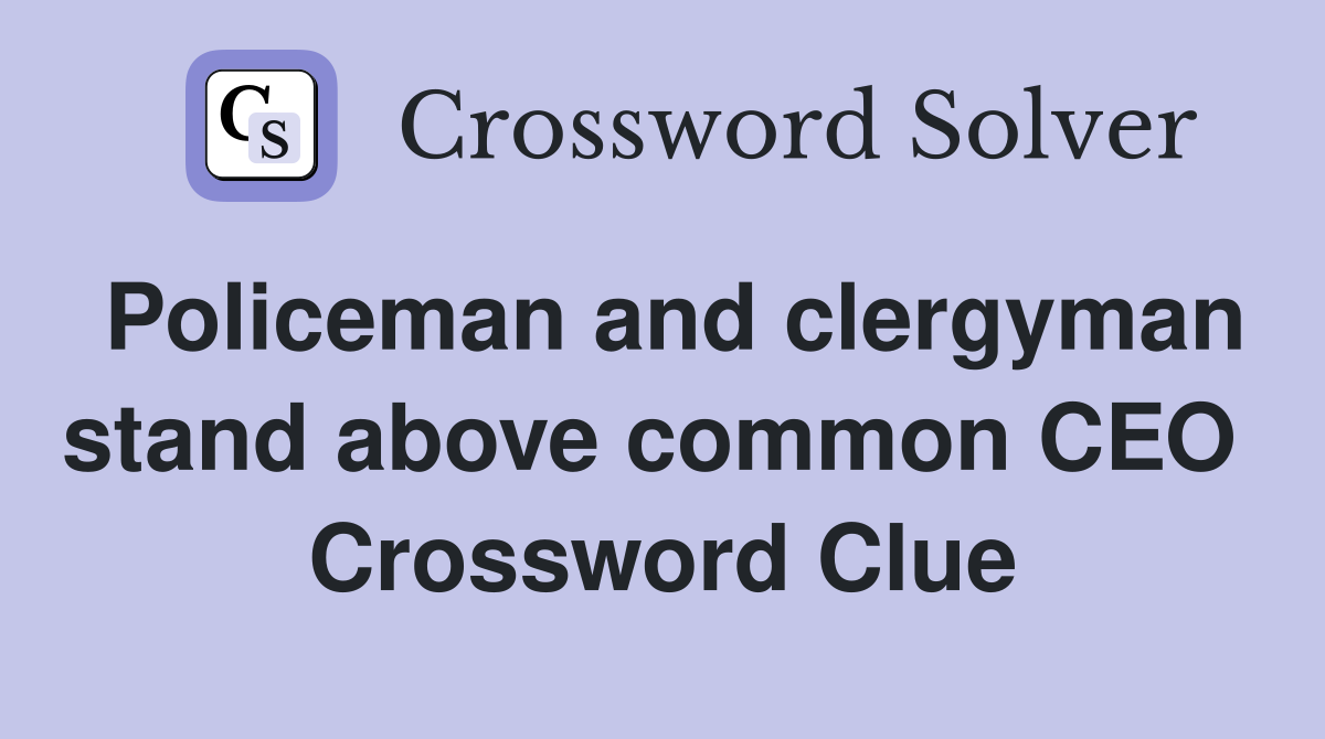 Policeman and clergyman stand above common CEO  Crossword Clue