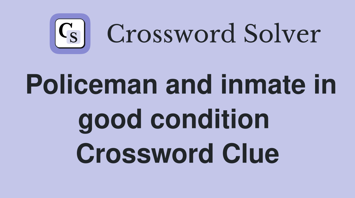 Policeman and inmate in good condition  Crossword Clue
