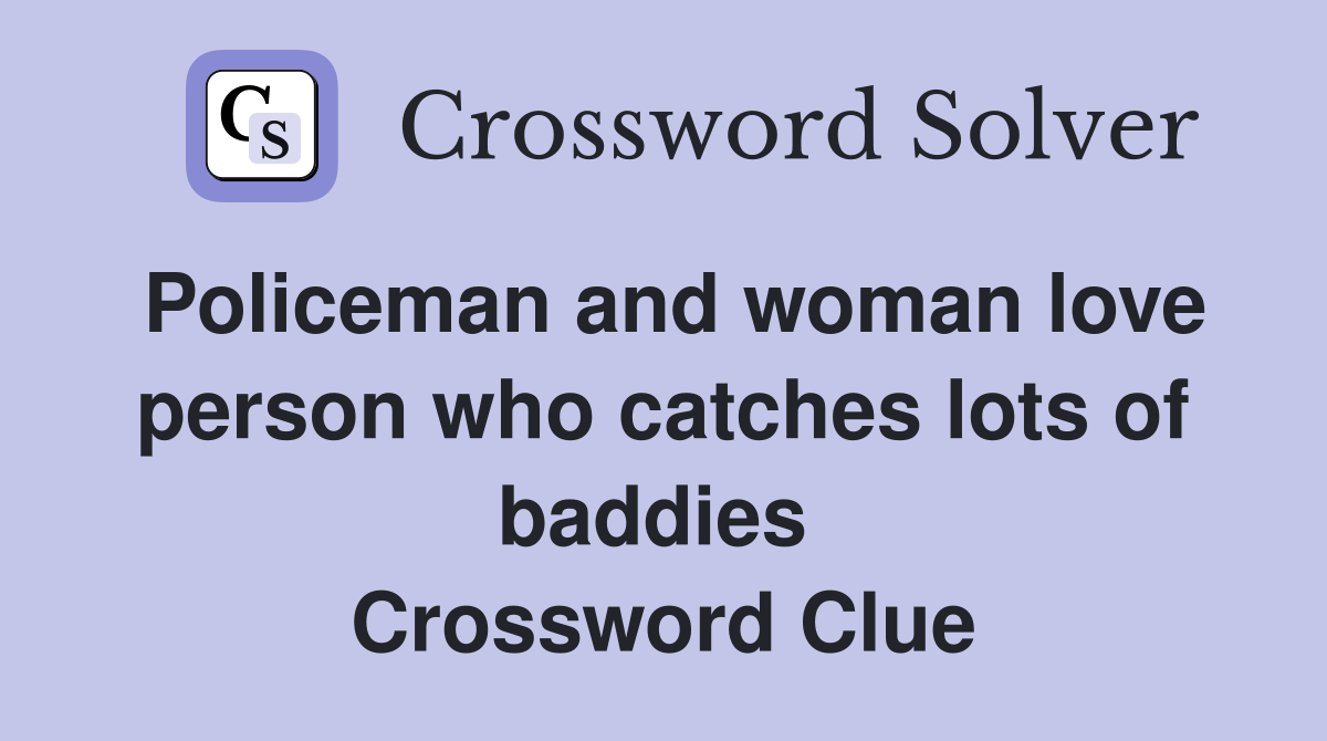 Policeman and woman love person who catches lots of baddies  Crossword Clue