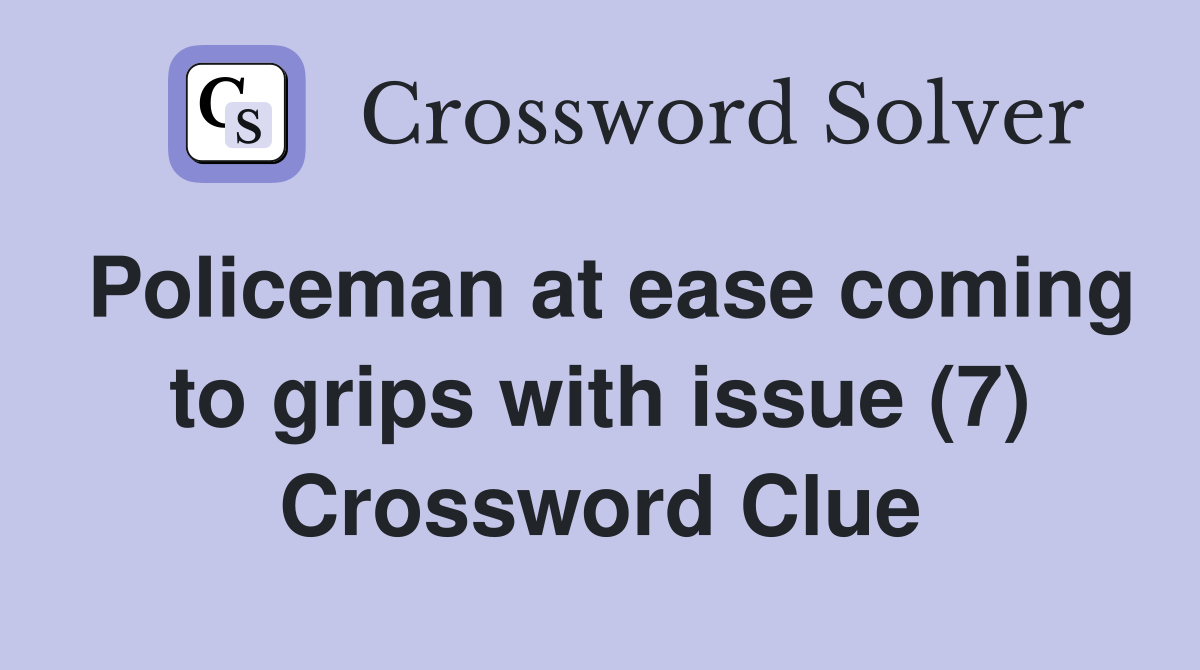 Policeman at ease coming to grips with issue (7) Crossword Clue