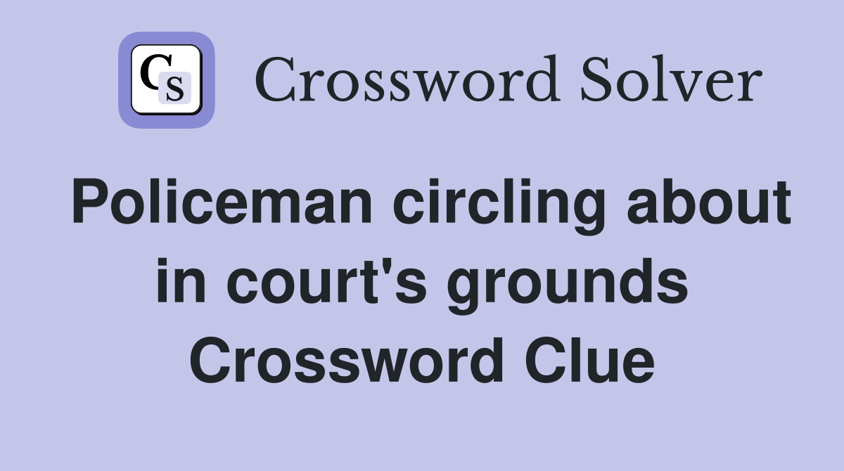 Policeman circling about in court's grounds Crossword Clue