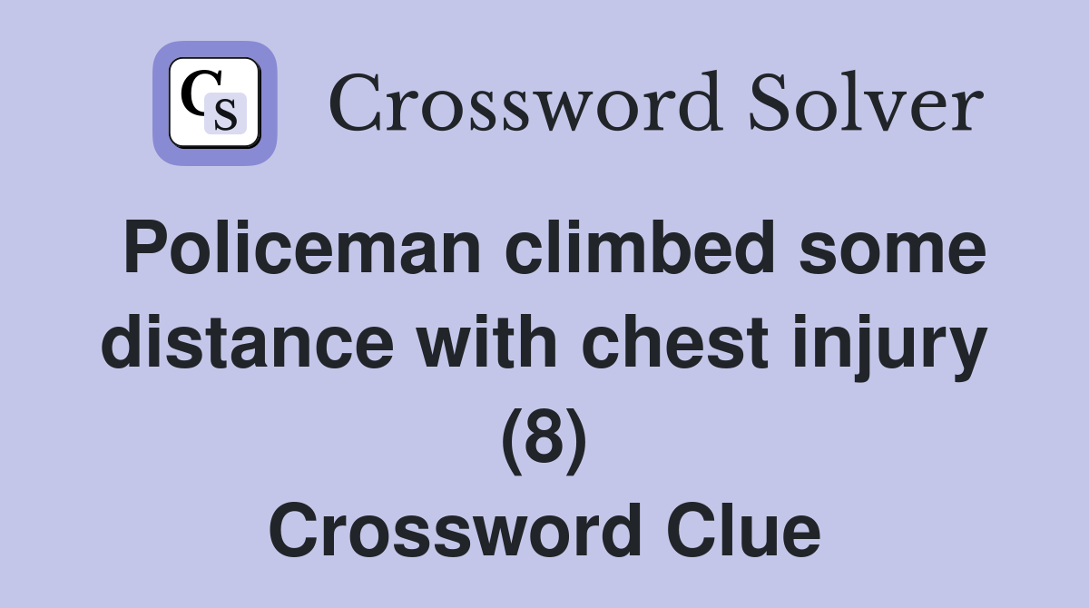 Policeman climbed some distance with chest injury (8) Crossword Clue