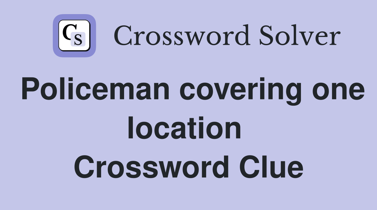 Policeman covering one location  Crossword Clue