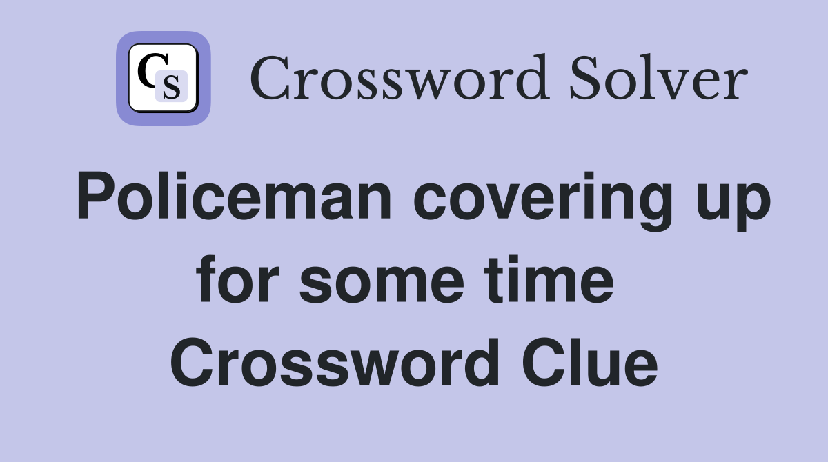 Policeman covering up for some time  Crossword Clue