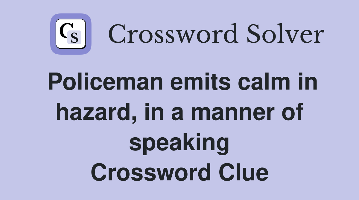 Policeman emits calm in hazard, in a manner of speaking Crossword Clue