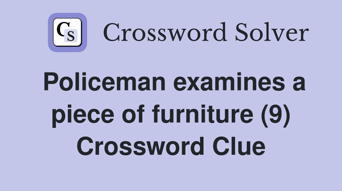 Policeman examines a piece of furniture (9) Crossword Clue